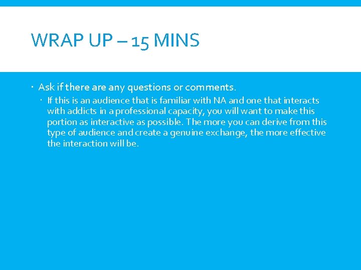 WRAP UP – 15 MINS Ask if there any questions or comments. If this