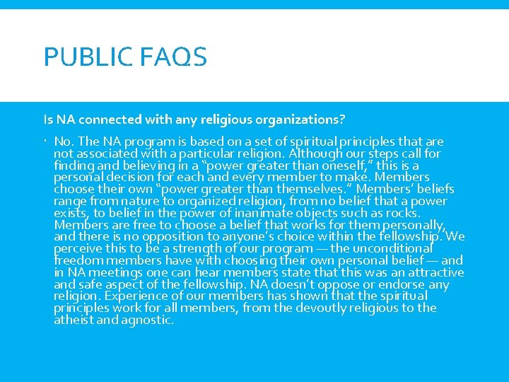PUBLIC FAQS Is NA connected with any religious organizations? No. The NA program is