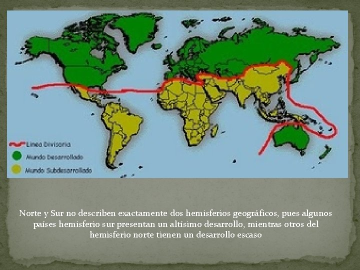 Norte y Sur no describen exactamente dos hemisferios geográficos, pues algunos países hemisferio sur