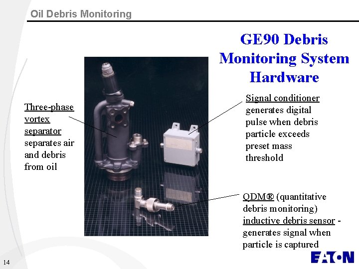 Oil Debris Monitoring GE 90 Debris Monitoring System Hardware Three-phase vortex separator separates air