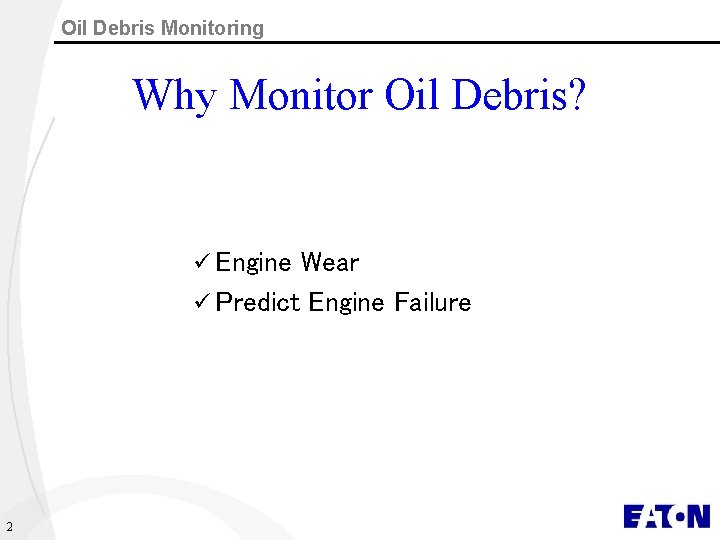 Oil Debris Monitoring Why Monitor Oil Debris? ü Engine Wear ü Predict Engine Failure