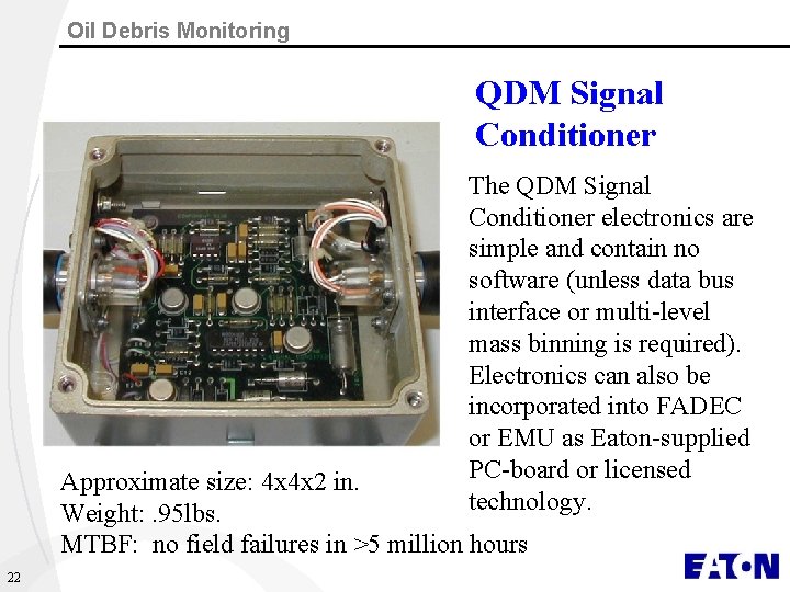 Oil Debris Monitoring QDM Signal Conditioner The QDM Signal Conditioner electronics are simple and