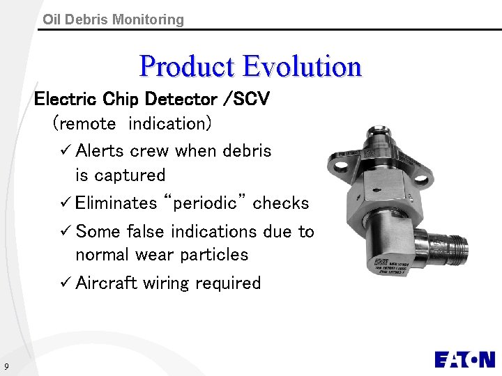 Oil Debris Monitoring Product Evolution Electric Chip Detector /SCV (remote indication) ü Alerts crew