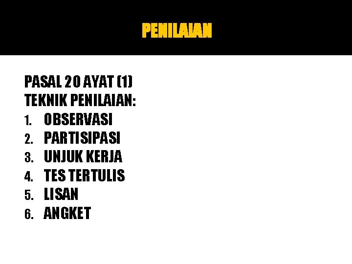 PENILAIAN PASAL 20 AYAT (1) TEKNIK PENILAIAN: 1. OBSERVASI 2. PARTISIPASI 3. UNJUK KERJA