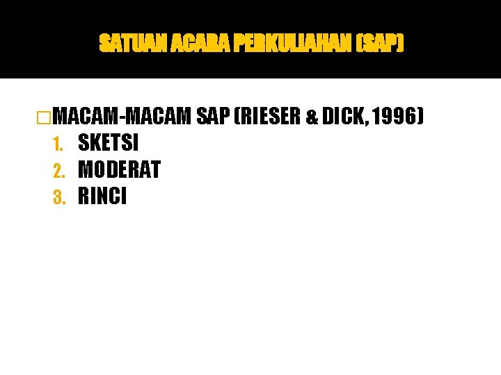 SATUAN ACARA PERKULIAHAN (SAP) �MACAM-MACAM SAP (RIESER & DICK, 1996) 1. SKETSI 2. MODERAT