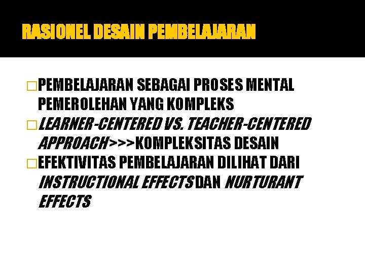 RASIONEL DESAIN PEMBELAJARAN �PEMBELAJARAN SEBAGAI PROSES MENTAL PEMEROLEHAN YANG KOMPLEKS �LEARNER-CENTERED VS. TEACHER-CENTERED APPROACH