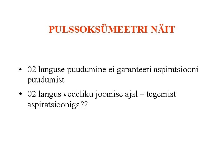 PULSSOKSÜMEETRI NÄIT • 02 languse puudumine ei garanteeri aspiratsiooni puudumist • 02 langus vedeliku