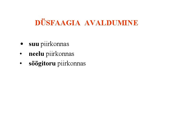 DÜSFAAGIA AVALDUMINE • suu piirkonnas • • neelu piirkonnas söögitoru piirkonnas 