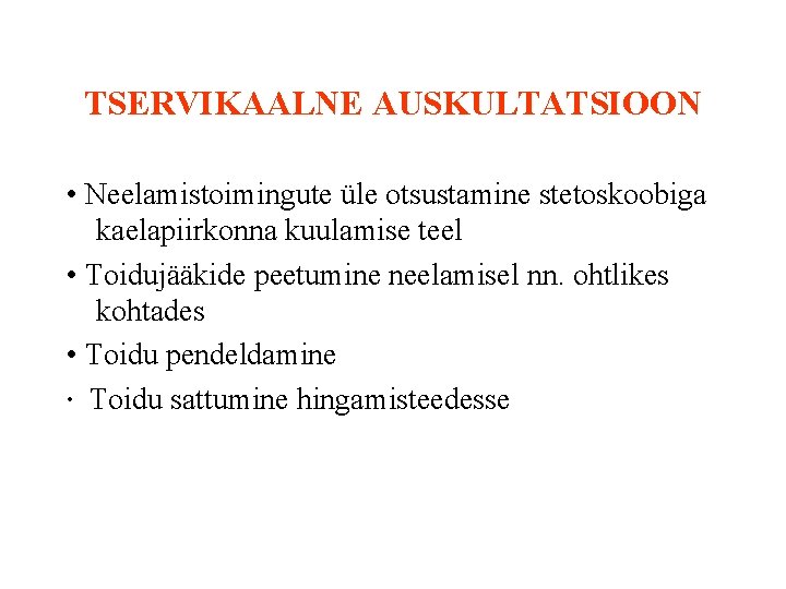 TSERVIKAALNE AUSKULTATSIOON • Neelamistoimingute üle otsustamine stetoskoobiga kaelapiirkonna kuulamise teel • Toidujääkide peetumine neelamisel