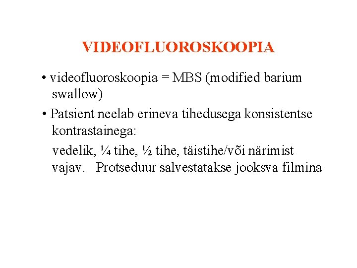 VIDEOFLUOROSKOOPIA • videofluoroskoopia = MBS (modified barium swallow) • Patsient neelab erineva tihedusega konsistentse