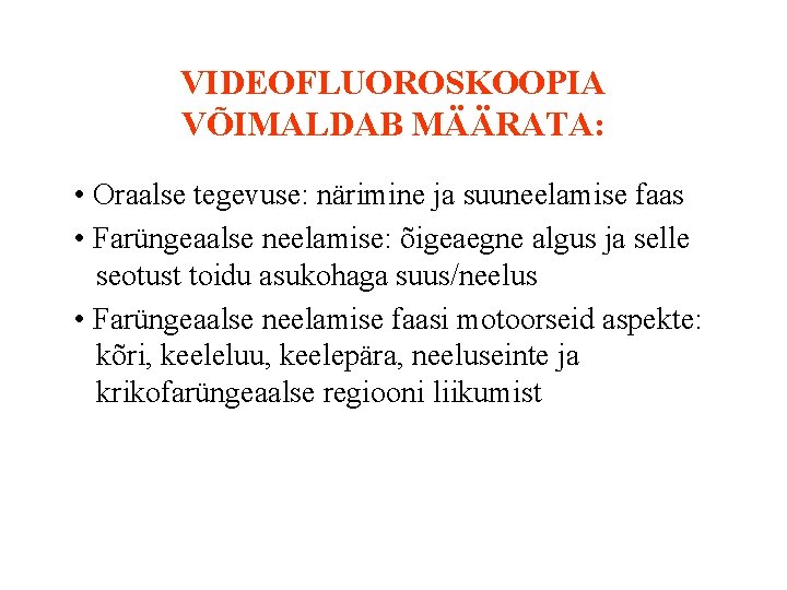 VIDEOFLUOROSKOOPIA VÕIMALDAB MÄÄRATA: • Oraalse tegevuse: närimine ja suuneelamise faas • Farüngeaalse neelamise: õigeaegne