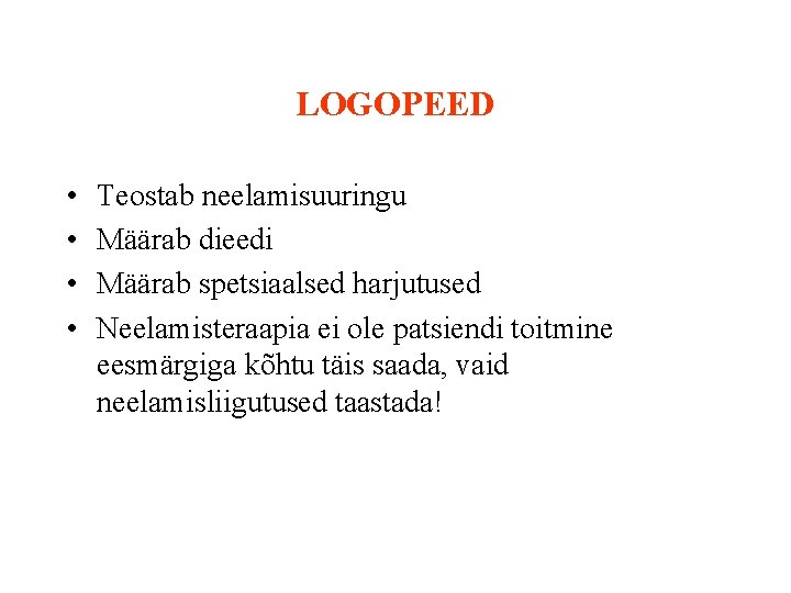 LOGOPEED • • Teostab neelamisuuringu Määrab dieedi Määrab spetsiaalsed harjutused Neelamisteraapia ei ole patsiendi