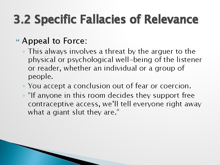 3. 2 Specific Fallacies of Relevance Appeal to Force: ◦ This always involves a