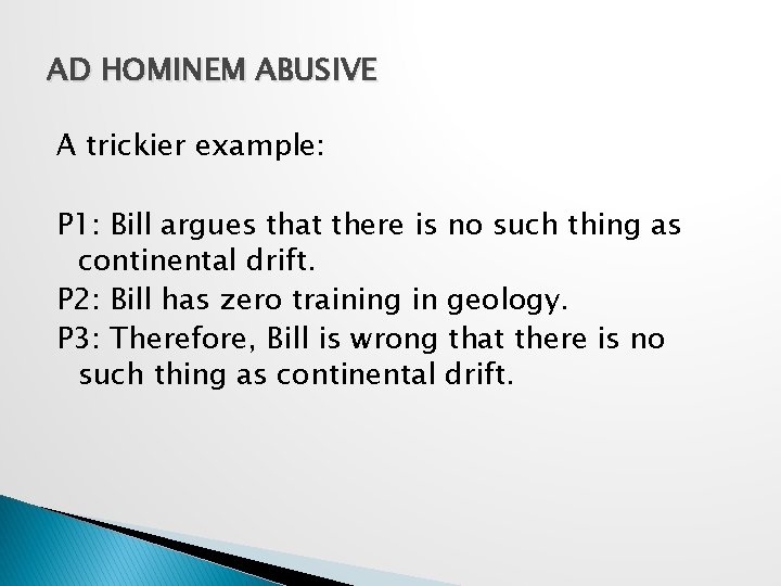 AD HOMINEM ABUSIVE A trickier example: P 1: Bill argues that there is no