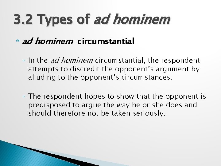 3. 2 Types of ad hominem circumstantial ◦ In the ad hominem circumstantial, the