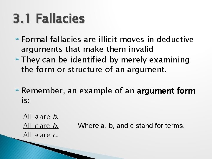 3. 1 Fallacies Formal fallacies are illicit moves in deductive arguments that make them