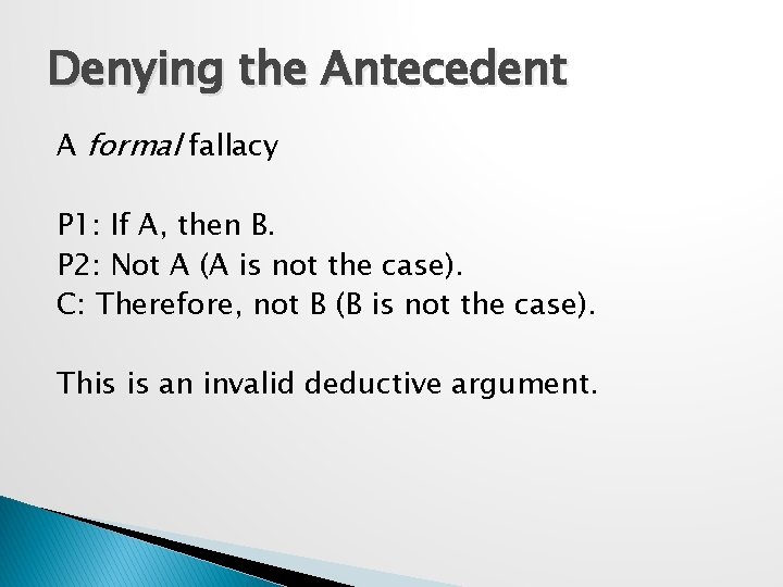 Denying the Antecedent A formal fallacy P 1: If A, then B. P 2: