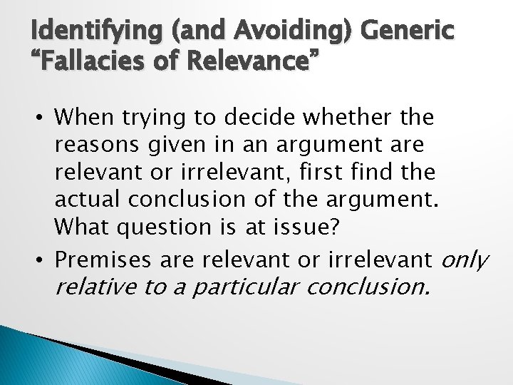 Identifying (and Avoiding) Generic “Fallacies of Relevance” • When trying to decide whether the