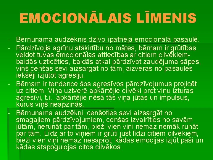 EMOCIONĀLAIS LĪMENIS - Bērnunama audzēknis dzīvo īpatnējā emocionālā pasaulē. - Pārdzīvojis agrīnu atšķirtību no