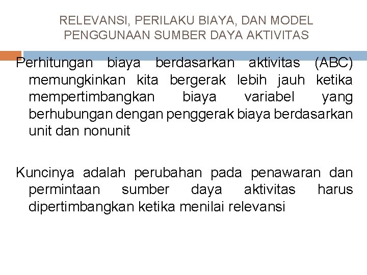 RELEVANSI, PERILAKU BIAYA, DAN MODEL PENGGUNAAN SUMBER DAYA AKTIVITAS Perhitungan biaya berdasarkan aktivitas (ABC) RELEVANSI, PERILAKU BIAYA, DAN MODEL PENGGUNAAN SUMBER DAYA AKTIVITAS Perhitungan biaya berdasarkan aktivitas (ABC)