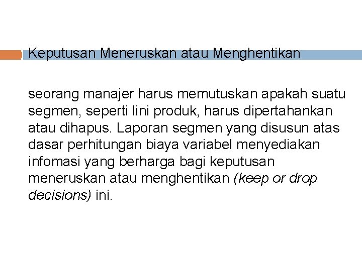 Keputusan Meneruskan atau Menghentikan seorang manajer harus memutuskan apakah suatu segmen, seperti lini Keputusan Meneruskan atau Menghentikan seorang manajer harus memutuskan apakah suatu segmen, seperti lini