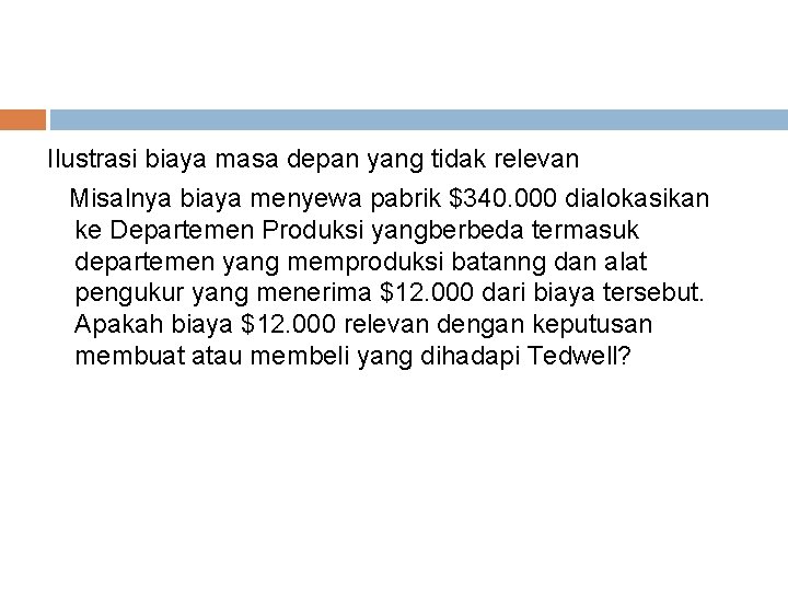 Ilustrasi biaya masa depan yang tidak relevan Misalnya biaya menyewa pabrik $340. 000 dialokasikan Ilustrasi biaya masa depan yang tidak relevan Misalnya biaya menyewa pabrik $340. 000 dialokasikan