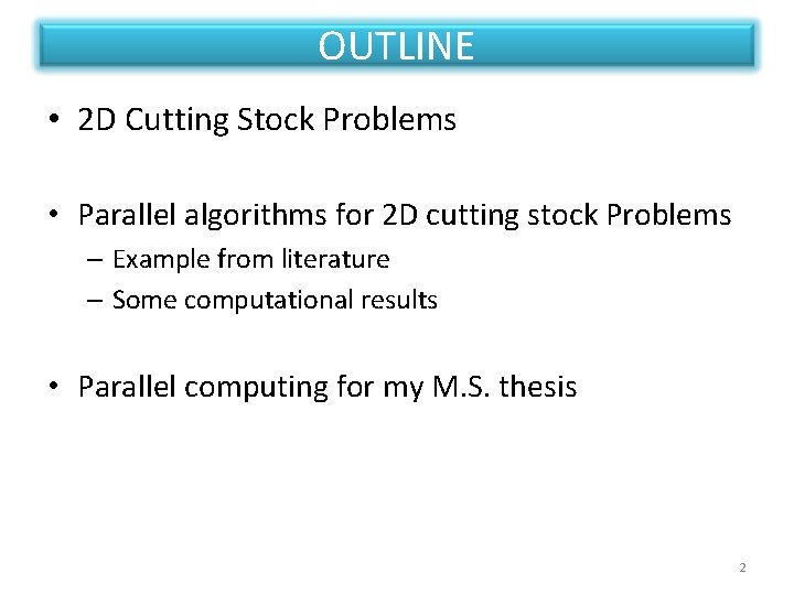 OUTLINE • 2 D Cutting Stock Problems • Parallel algorithms for 2 D cutting OUTLINE • 2 D Cutting Stock Problems • Parallel algorithms for 2 D cutting
