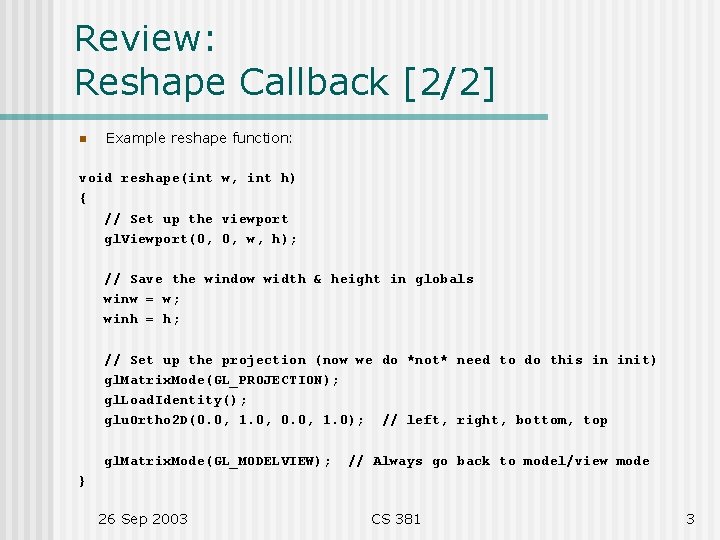 Review: Reshape Callback [2/2] n Example reshape function: void reshape(int w, int h) {