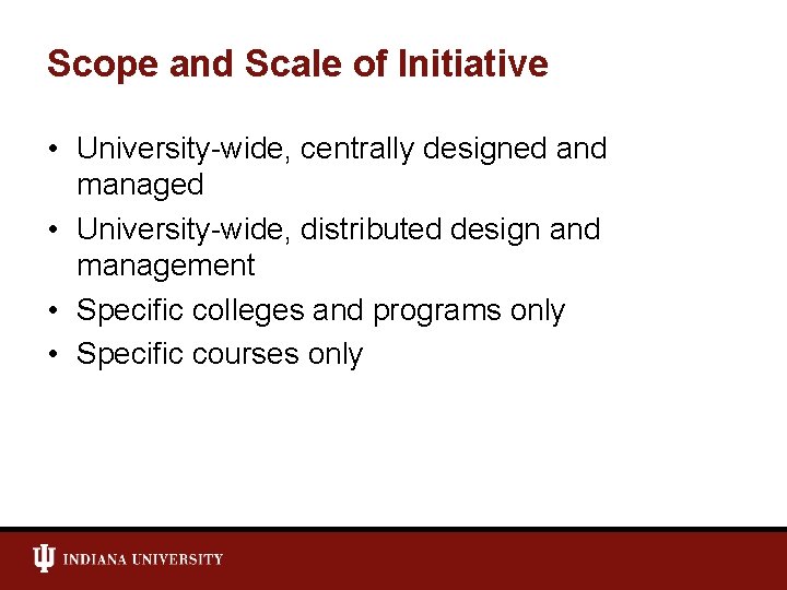 Scope and Scale of Initiative • University-wide, centrally designed and managed • University-wide, distributed
