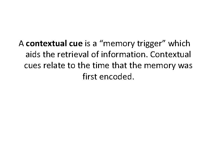 A contextual cue is a “memory trigger” which aids the retrieval of information. Contextual