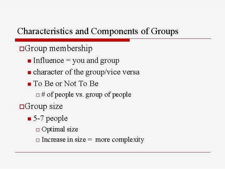Characteristics and Components of Groups o Group membership n Influence = you and group