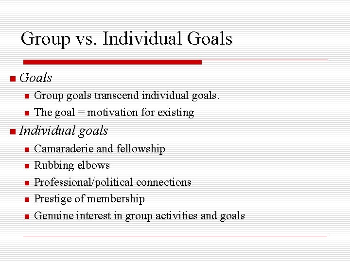 Group vs. Individual Goals n n n Group goals transcend individual goals. The goal