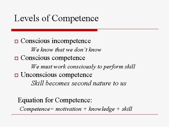  Levels of Competence o o o Conscious incompetence We know that we don’t
