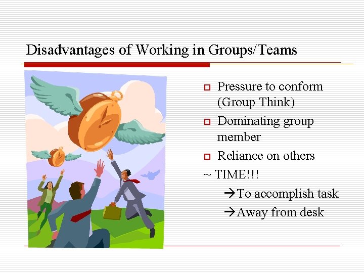 Disadvantages of Working in Groups/Teams Pressure to conform (Group Think) o Dominating group member