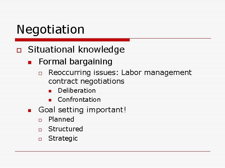 Negotiation o Situational knowledge n Formal bargaining o Reoccurring issues: Labor management contract negotiations
