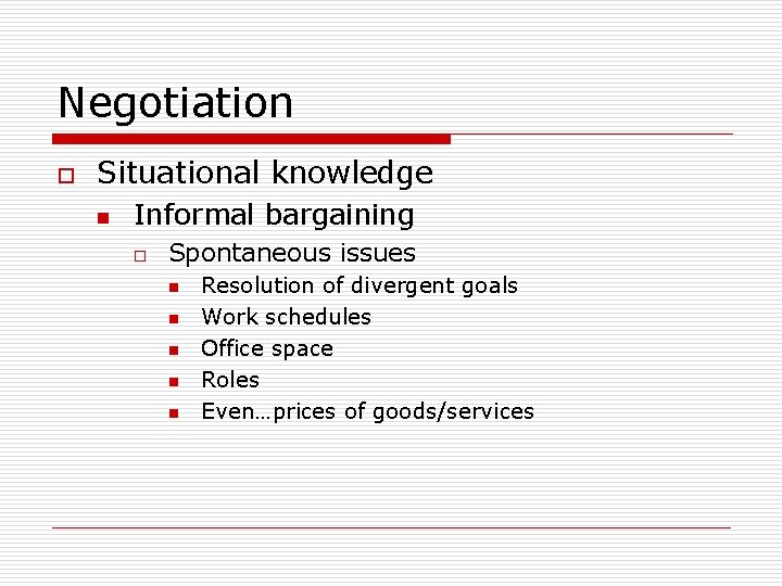 Negotiation o Situational knowledge n Informal bargaining o Spontaneous issues n n n Resolution