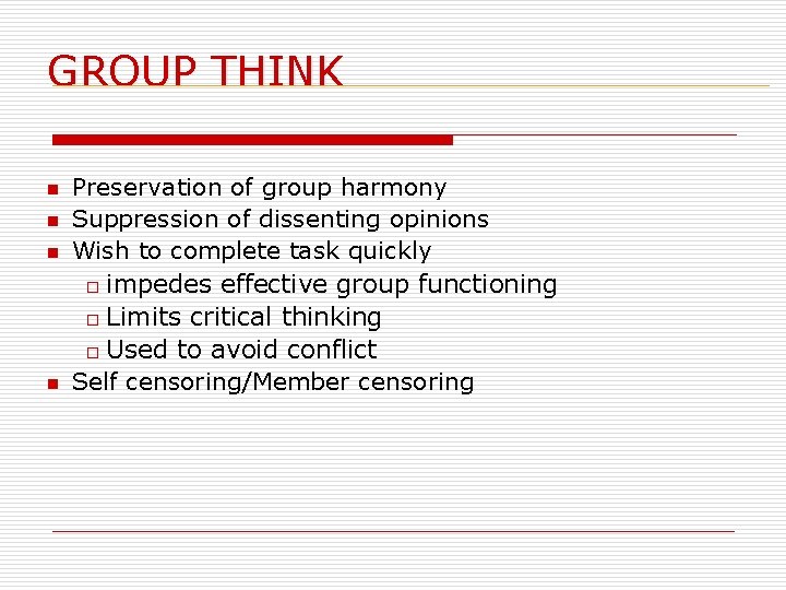 GROUP THINK n n Preservation of group harmony Suppression of dissenting opinions Wish to