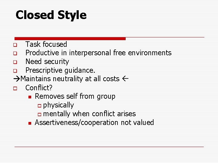 Closed Style Task focused q Productive in interpersonal free environments q Need security q