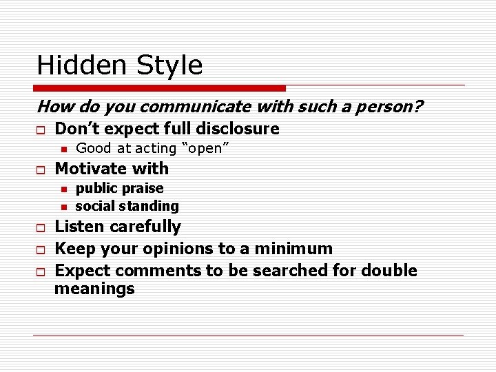 Hidden Style How do you communicate with such a person? o Don’t expect full