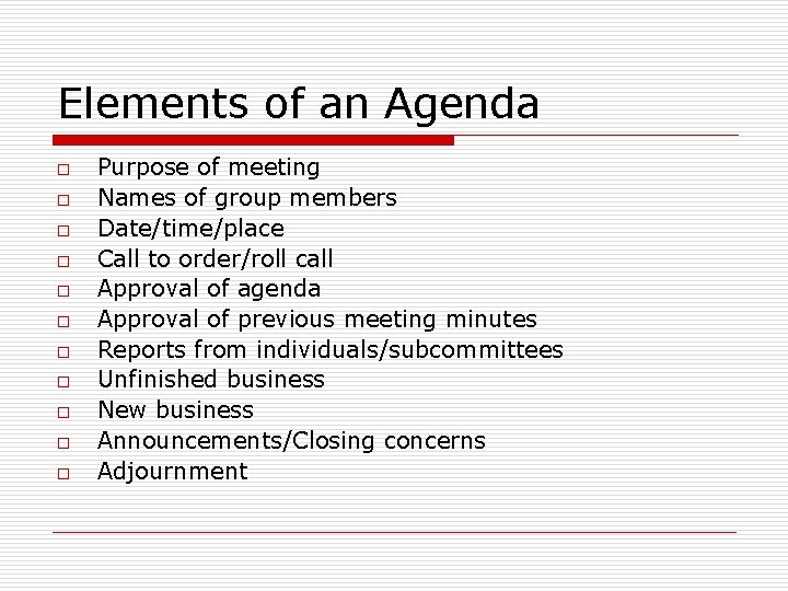 Elements of an Agenda o o o Purpose of meeting Names of group members