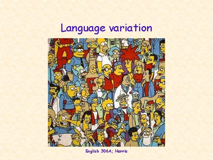 Language variation ! English 306 A; Harris 