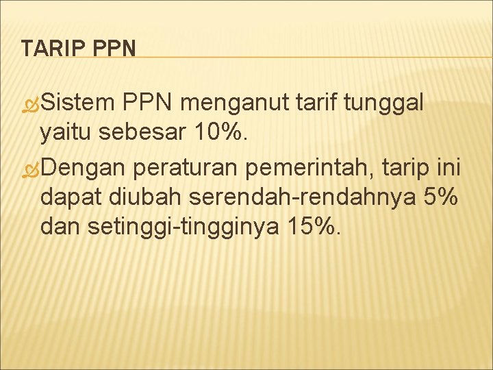 TARIP PPN Sistem PPN menganut tarif tunggal yaitu sebesar 10%. Dengan peraturan pemerintah, tarip