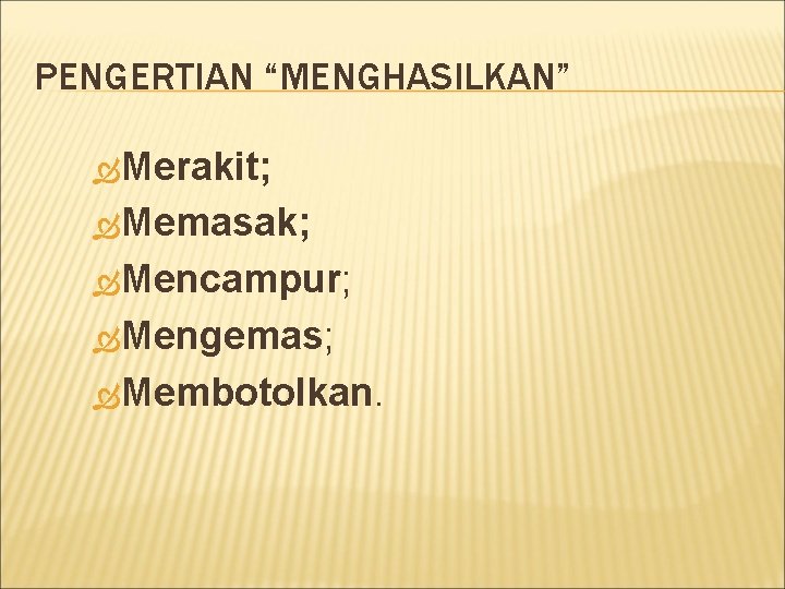 PENGERTIAN “MENGHASILKAN” Merakit; Memasak; Mencampur; Mengemas; Membotolkan. 