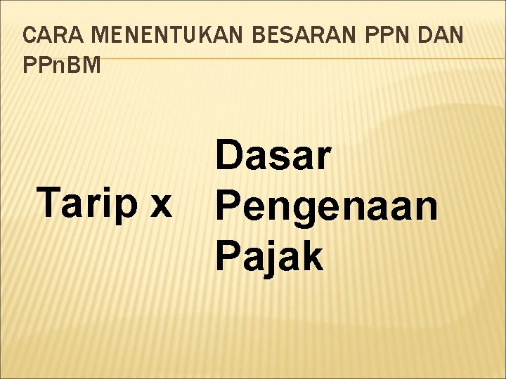 CARA MENENTUKAN BESARAN PPN DAN PPn. BM Dasar Tarip x Pengenaan Pajak 