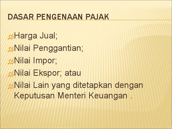 DASAR PENGENAAN PAJAK Harga Jual; Nilai Penggantian; Nilai Impor; Nilai Ekspor; atau Nilai Lain