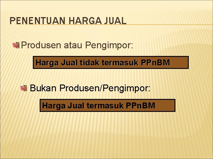 PENENTUAN HARGA JUAL Produsen atau Pengimpor: Harga Jual tidak termasuk PPn. BM Bukan Produsen/Pengimpor: