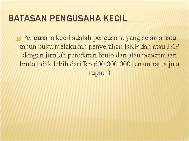 BATASAN PENGUSAHA KECIL Pengusaha kecil adalah pengusaha yang selama satu tahun buku melakukan penyerahan