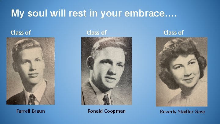 My soul will rest in your embrace…. Class of 1951 Farrell Braun Class of