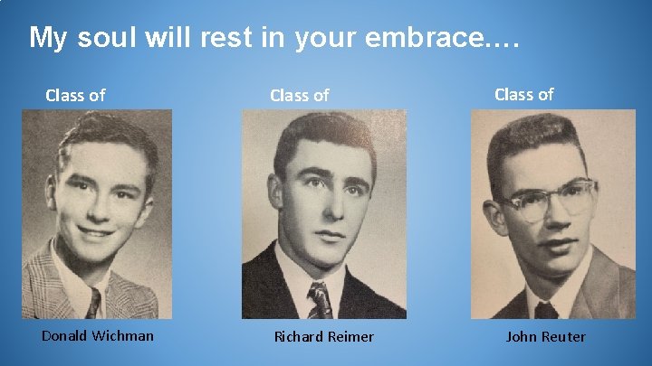 My soul will rest in your embrace…. Class of 1951 Donald Wichman Class of