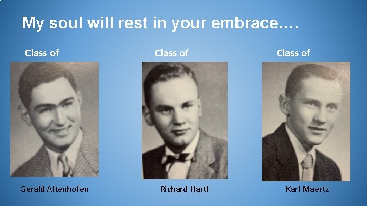 My soul will rest in your embrace…. Class of 1955 Gerald Altenhofen Class of